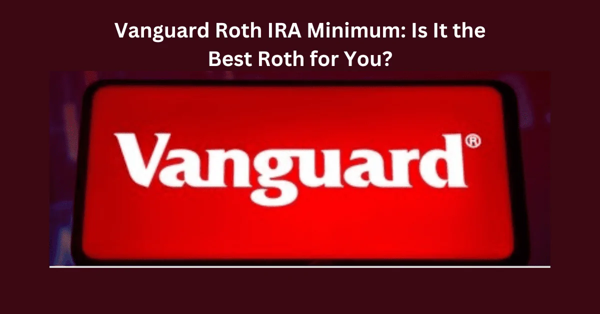 Vanguard Roth IRA Minimum: Is It the Best Roth for You?