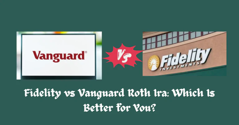 Fidelity vs Vanguard Roth Ira: Which Is Better for You?